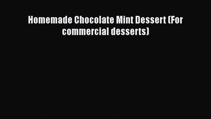 [Read Book] Homemade Chocolate Mint Dessert (For commercial desserts)  Read Online