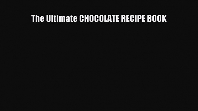 [Read Book] The Ultimate CHOCOLATE RECIPE BOOK  EBook