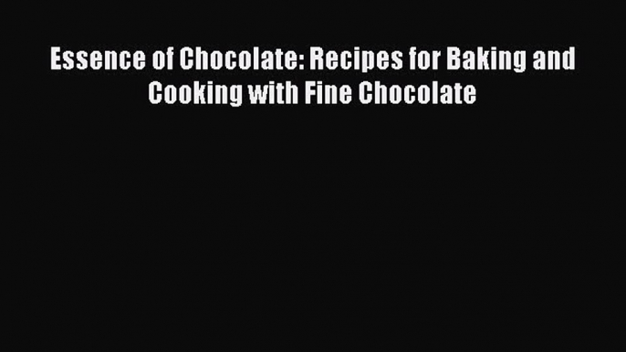 [Read Book] Essence of Chocolate: Recipes for Baking and Cooking with Fine Chocolate  Read