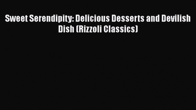 Read Sweet Serendipity: Delicious Desserts and Devilish Dish (Rizzoli Classics) Ebook Online