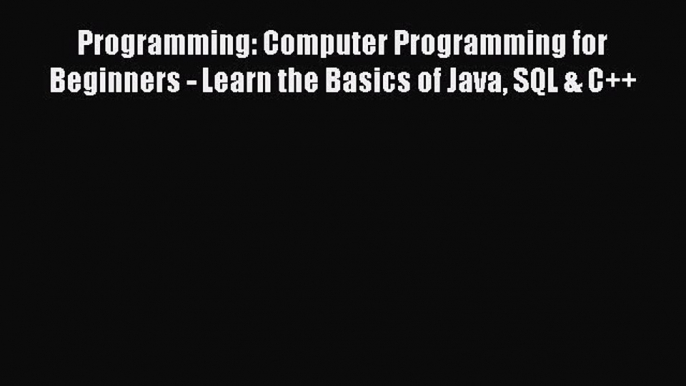 [Read Book] Programming: Computer Programming for Beginners - Learn the Basics of Java SQL