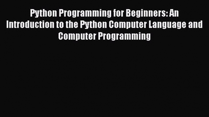 [Read Book] Python Programming for Beginners: An Introduction to the Python Computer Language