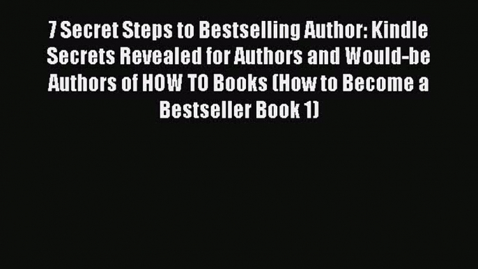 Download 7 Secret Steps to Bestselling Author: Kindle Secrets Revealed for Authors and Would-be