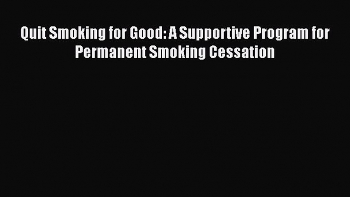 [PDF] Quit Smoking for Good: A Supportive Program for Permanent Smoking Cessation Read Full