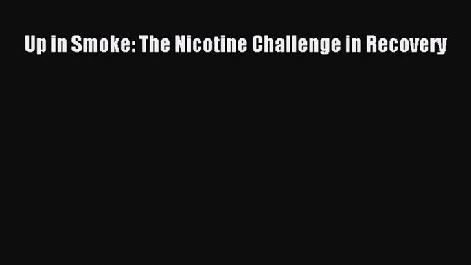 [PDF] Up in Smoke: The Nicotine Challenge in Recovery Read Full Ebook