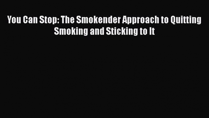 [PDF] You Can Stop: The Smokender Approach to Quitting Smoking and Sticking to It Read Full