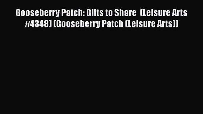 Read Gooseberry Patch: Gifts to Share  (Leisure Arts #4348) (Gooseberry Patch (Leisure Arts))