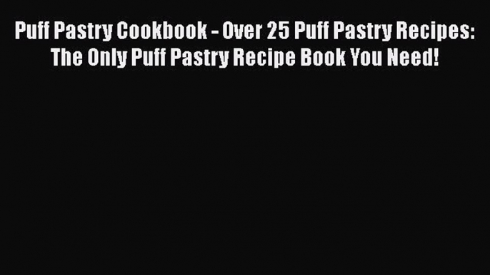 Read Puff Pastry Cookbook - Over 25 Puff Pastry Recipes: The Only Puff Pastry Recipe Book You