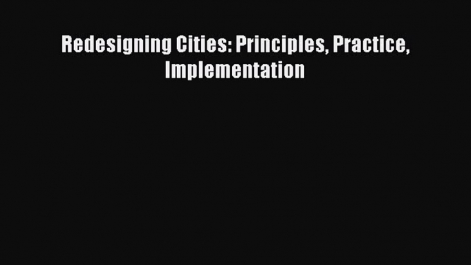 [Read PDF] Redesigning Cities: Principles Practice Implementation Ebook Free