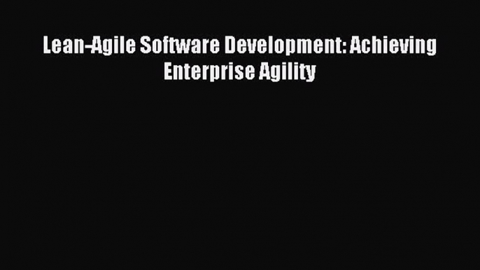 Download Lean-Agile Software Development: Achieving Enterprise Agility Ebook Free