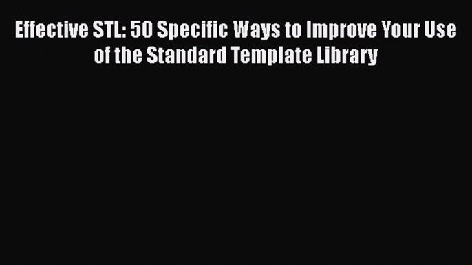 [Read Book] Effective STL: 50 Specific Ways to Improve Your Use of the Standard Template Library