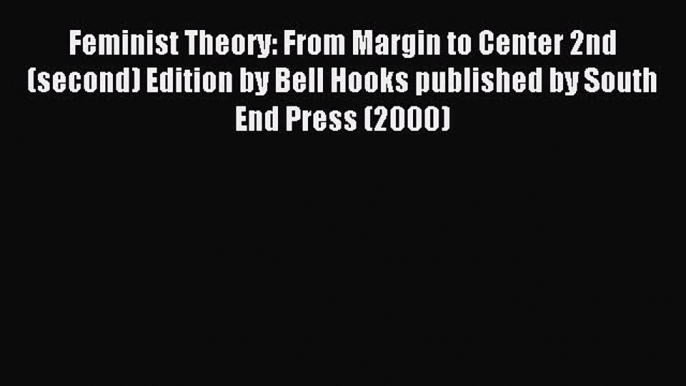 Download Feminist Theory: From Margin to Center 2nd (second) Edition by Bell Hooks published