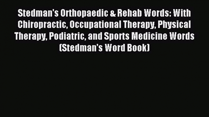 Download Stedman's Orthopaedic & Rehab Words: With Chiropractic Occupational Therapy Physical