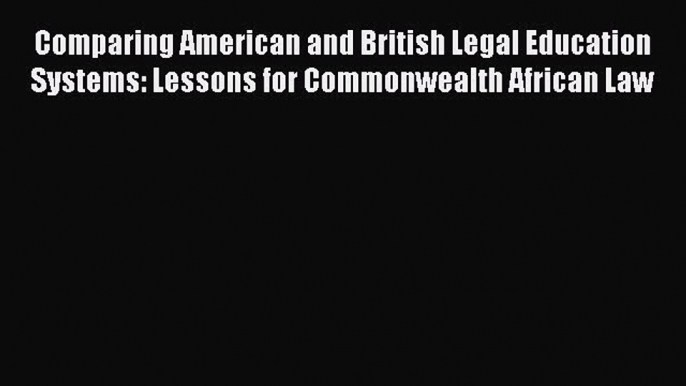 [Read book] Comparing American and British Legal Education Systems: Lessons for Commonwealth