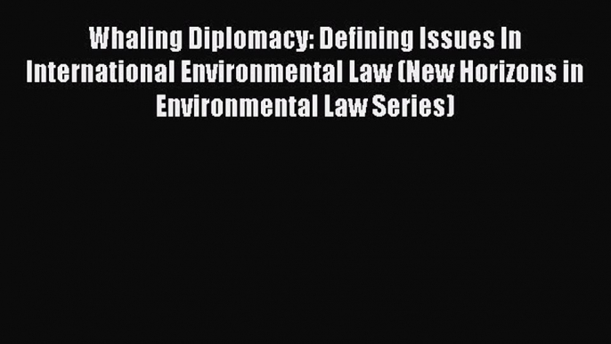 [Read book] Whaling Diplomacy: Defining Issues In International Environmental Law (New Horizons