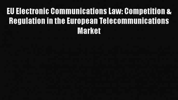 [Read book] EU Electronic Communications Law: Competition & Regulation in the European Telecommunications