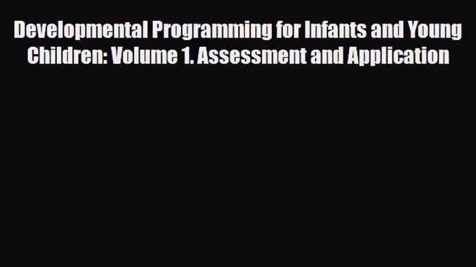 Read Developmental Programming for Infants and Young Children: Volume 1. Assessment and Application