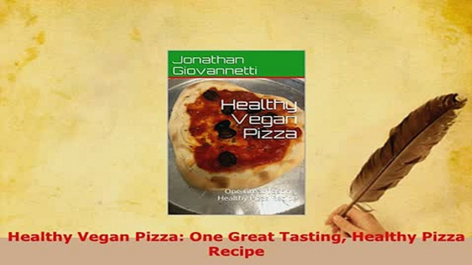 Download  Healthy Vegan Pizza One Great Tasting Healthy Pizza Recipe Download Full Ebook