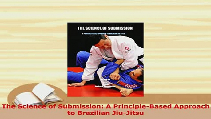 PDF  The Science of Submission A PrincipleBased Approach to Brazilian JiuJitsu  Read Online