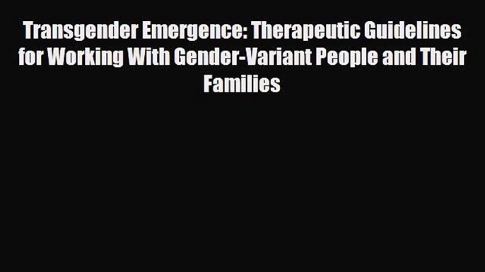 Read Transgender Emergence: Therapeutic Guidelines for Working With Gender-Variant People and