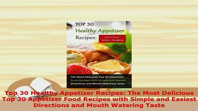 Download  Top 30 Healthy Appetizer Recipes The Most Delicious Top 30 Appetizer Food Recipes with PDF Full Ebook