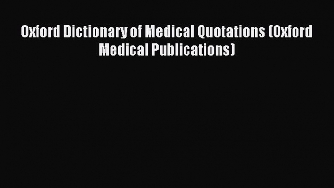 Download Oxford Dictionary of Medical Quotations (Oxford Medical Publications) Ebook Free