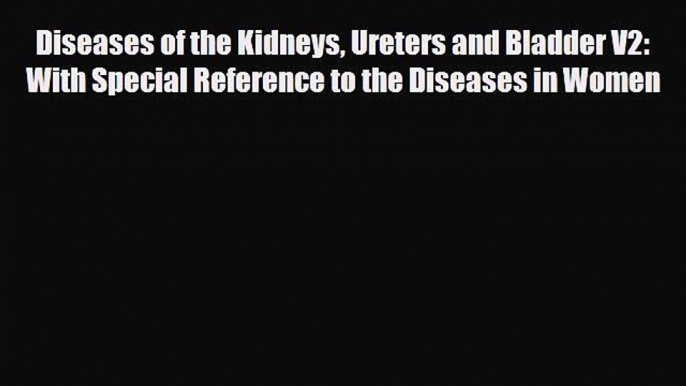 [PDF] Diseases of the Kidneys Ureters and Bladder V2: With Special Reference to the Diseases