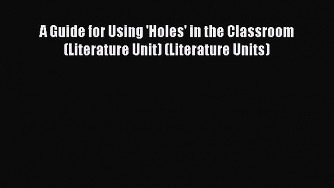 [Read book] A Guide for Using 'Holes' in the Classroom (Literature Unit) (Literature Units)