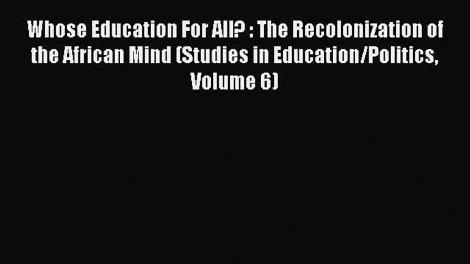 [Read book] Whose Education For All? : The Recolonization of the African Mind (Studies in Education/Politics