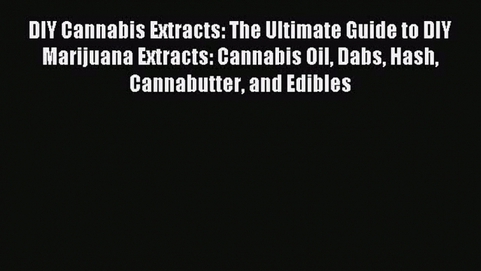 Download DIY Cannabis Extracts: The Ultimate Guide to DIY Marijuana Extracts: Cannabis Oil