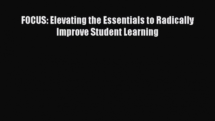 [Read book] FOCUS: Elevating the Essentials to Radically Improve Student Learning [PDF] Full