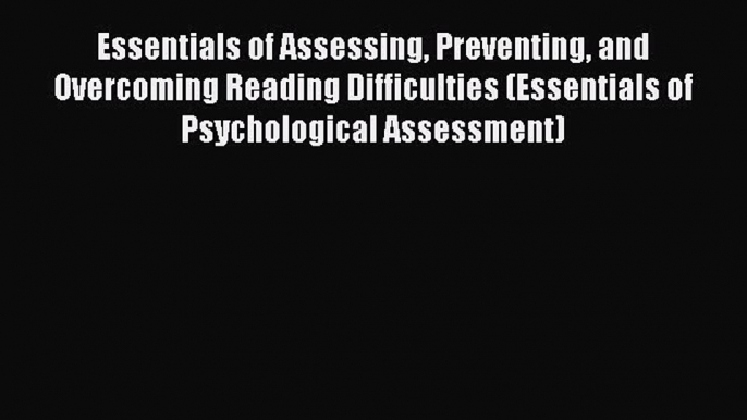 [Read book] Essentials of Assessing Preventing and Overcoming Reading Difficulties (Essentials