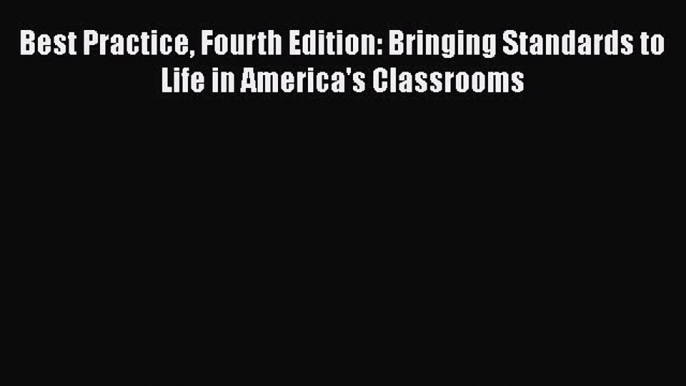 [Read book] Best Practice Fourth Edition: Bringing Standards to Life in America's Classrooms