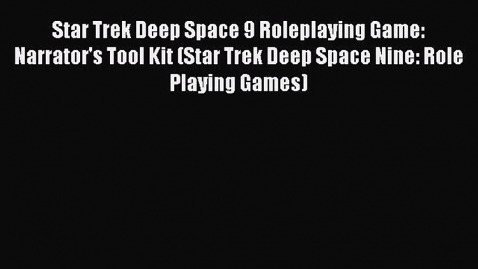 Read Star Trek Deep Space 9 Roleplaying Game: Narrator's Tool Kit (Star Trek Deep Space Nine: