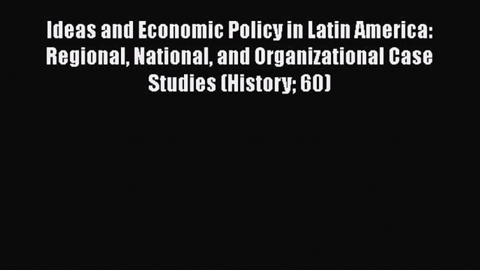 [Read book] Ideas and Economic Policy in Latin America: Regional National and Organizational