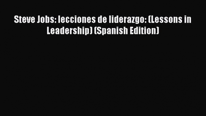 Download Steve Jobs: lecciones de liderazgo: (Lessons in Leadership) (Spanish Edition) Free