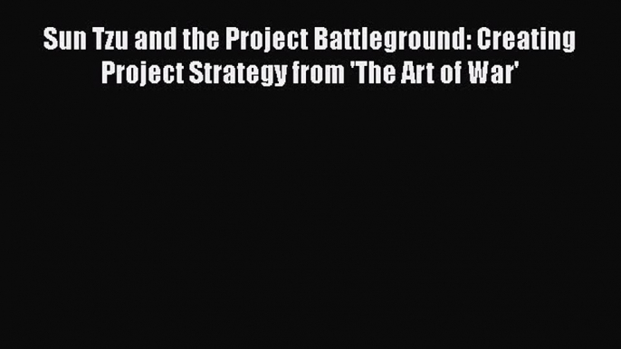 PDF Sun Tzu and the Project Battleground: Creating Project Strategy from 'The Art of War'