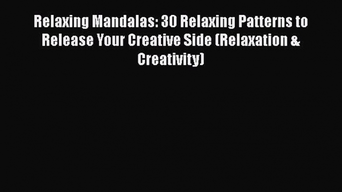 [Read Book] Relaxing Mandalas: 30 Relaxing Patterns to Release Your Creative Side (Relaxation