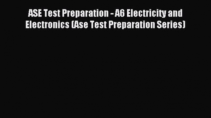 Read ASE Test Preparation - A6 Electricity and Electronics (Ase Test Preparation Series) Ebook