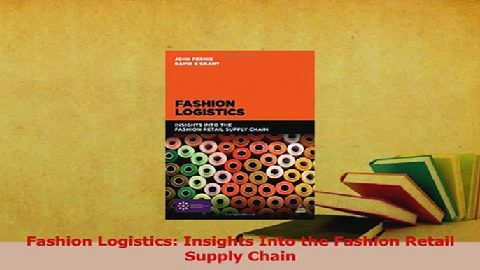 Download  Fashion Logistics Insights Into the Fashion Retail Supply Chain Ebook Free