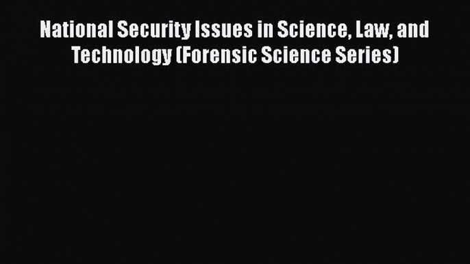 [Read Book] National Security Issues in Science Law and Technology (Forensic Science Series)