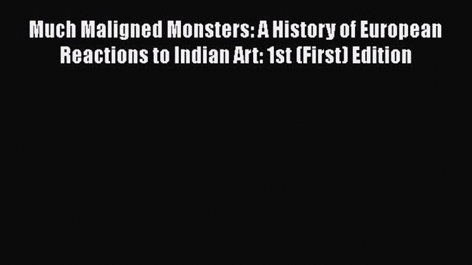 [Read book] Much Maligned Monsters: A History of European Reactions to Indian Art: 1st (First)