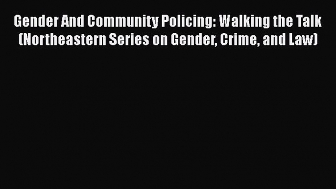 [Read book] Gender And Community Policing: Walking the Talk (Northeastern Series on Gender