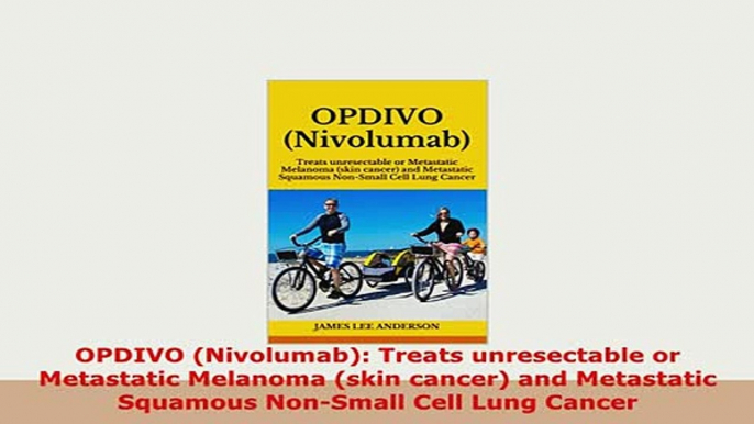 PDF  OPDIVO Nivolumab Treats unresectable or Metastatic Melanoma skin cancer and Read Full Ebook