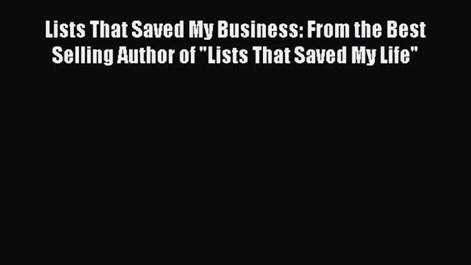 [Read book] Lists That Saved My Business: From the Best Selling Author of Lists That Saved