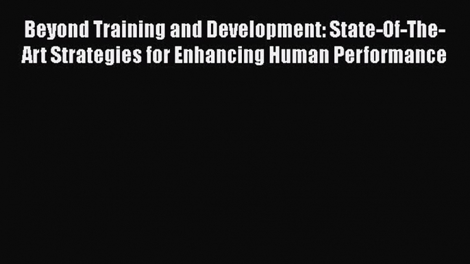 [Read book] Beyond Training and Development: State-Of-The-Art Strategies for Enhancing Human