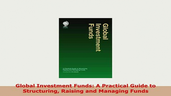 PDF  Global Investment Funds A Practical Guide to Structuring Raising and Managing Funds Download Full Ebook