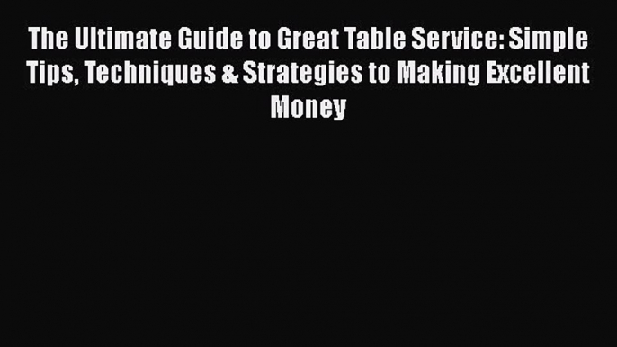 [Read book] The Ultimate Guide to Great Table Service: Simple Tips Techniques & Strategies