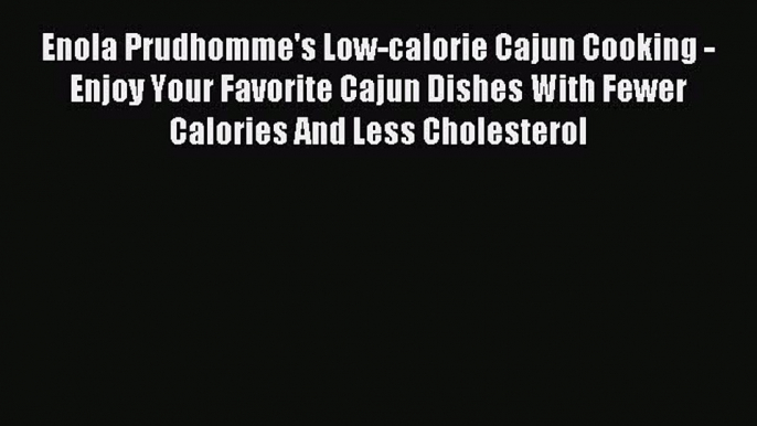 Read Enola Prudhomme's Low-calorie Cajun Cooking - Enjoy Your Favorite Cajun Dishes With Fewer