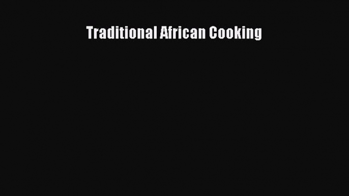 Read Traditional African Cooking Ebook Free